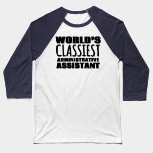 World's Classiest Administrative Assistant Baseball T-Shirt